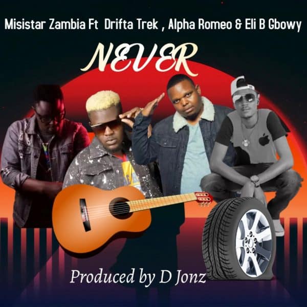 Misistar Zambia ft. Drifta Trek x Alpha Romeo x Eli B - Never