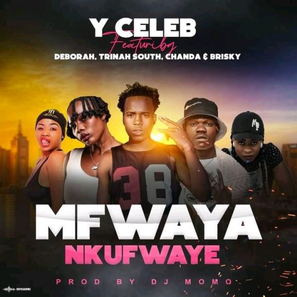 Y Celeb ft. Deborah, Trinah South, Apa Ni Chanda & Brisky – Mfwaya Nkufwaye