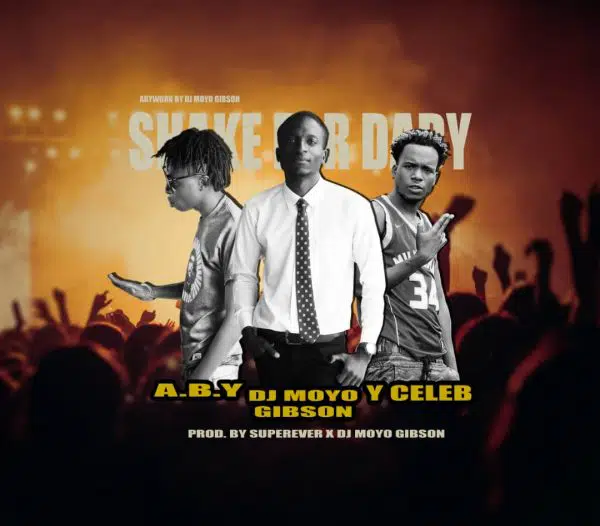 Y Celeb x Dj Moyo Gibson x A.B.Y SuperEver - Shake For Dady