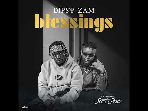 Dipsy Zam ft. Scott Zm- Your Blessings Mp3 Download