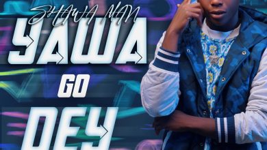 Shawa Man - Yawa Go Dey Mp3 Download