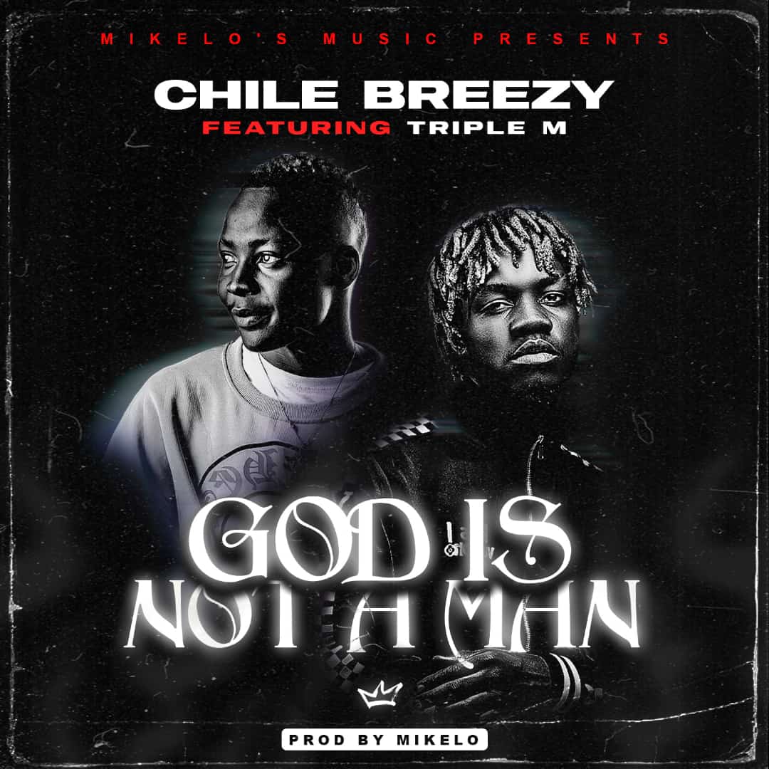 Chile Breezy ft Triple M - God Is Not A Man Mp3 Download