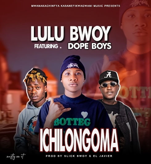 Lulu Bwoy ft Dope Boys - Ichilongoma