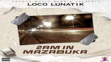 Loco Lunat1k – 2AM In Mazabuka Mp3 Download