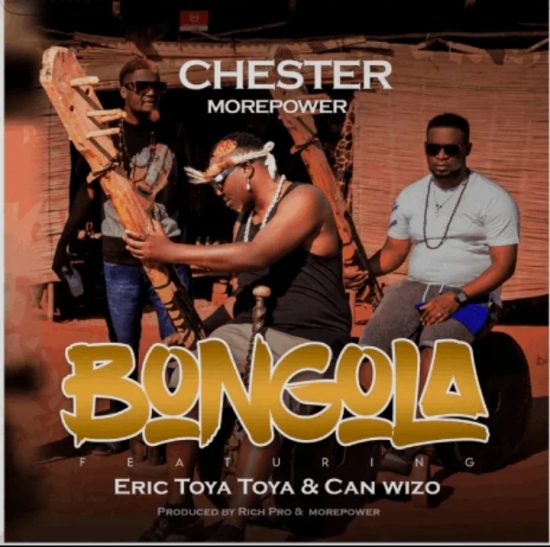 Chester - Bongola Mp3 Download (ft. Eric Toya Toya & Can Wizo)