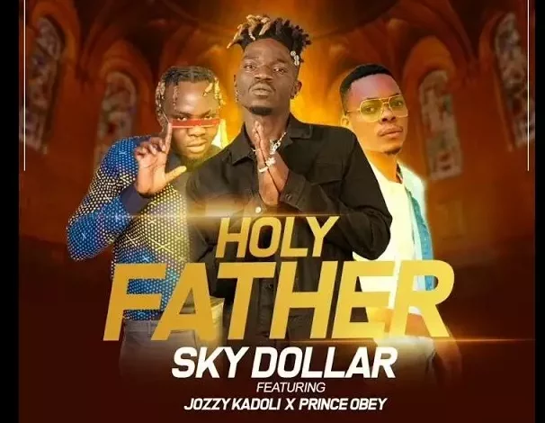 Sky Dollar Ft. Jose Man x Prince Obey – Holy Father Mp3 Download