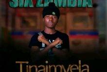 Six Zambia - Tinaimvela Mp3 Download