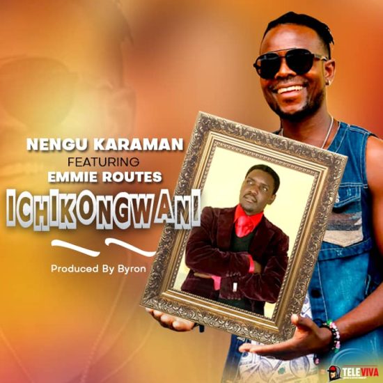 Nengu Karaman ft Emmie Routes - Ichikongwani