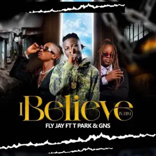 Fly Jay ft. T Park & GNS - I Believe In Him Mp3 Download